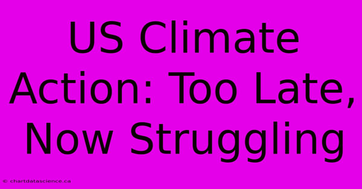 US Climate Action: Too Late, Now Struggling