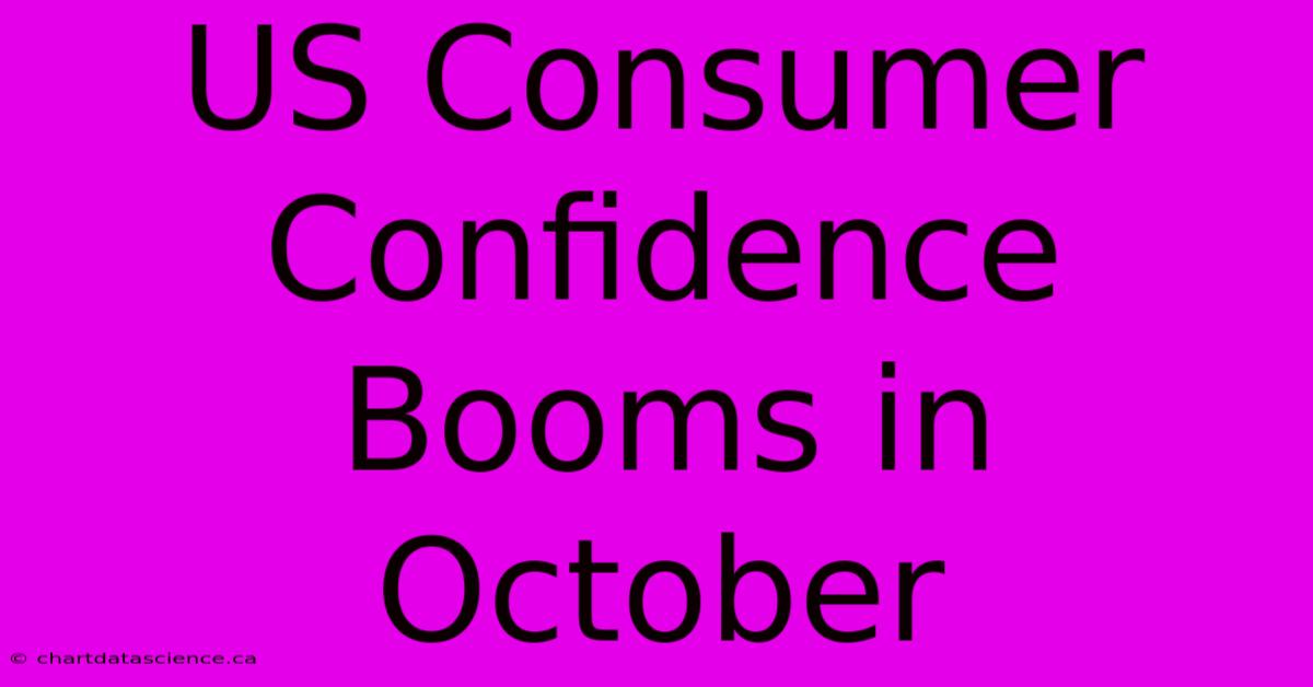 US Consumer Confidence Booms In October 