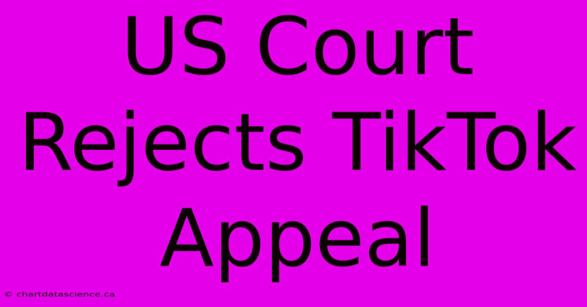 US Court Rejects TikTok Appeal