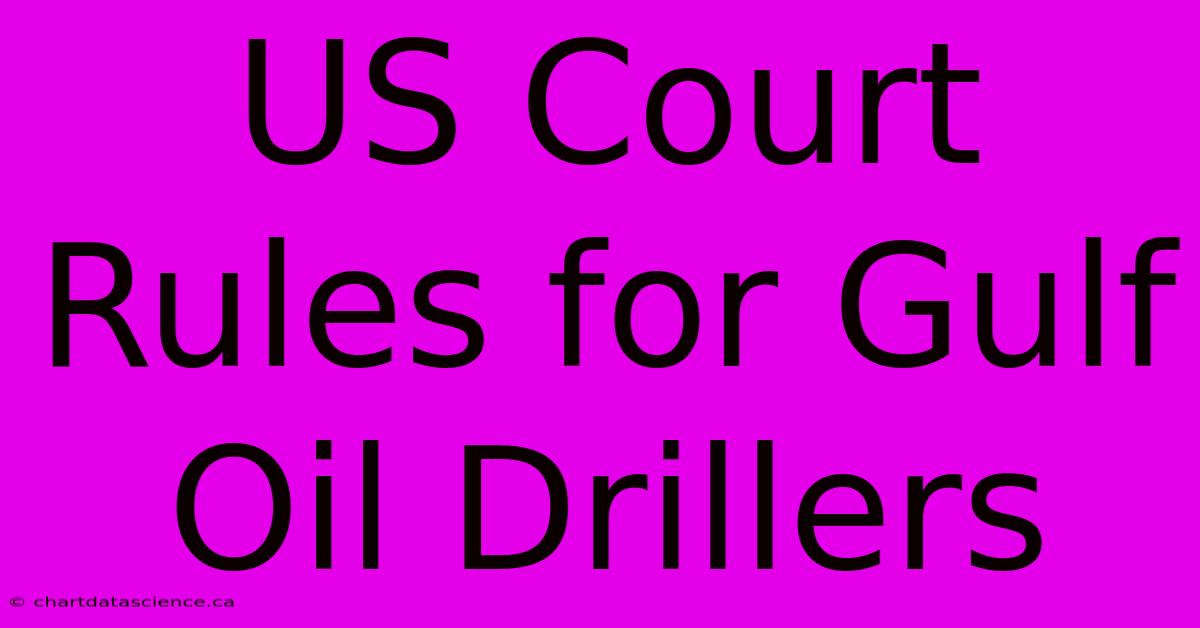 US Court Rules For Gulf Oil Drillers