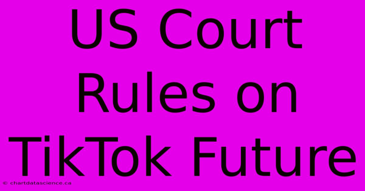 US Court Rules On TikTok Future