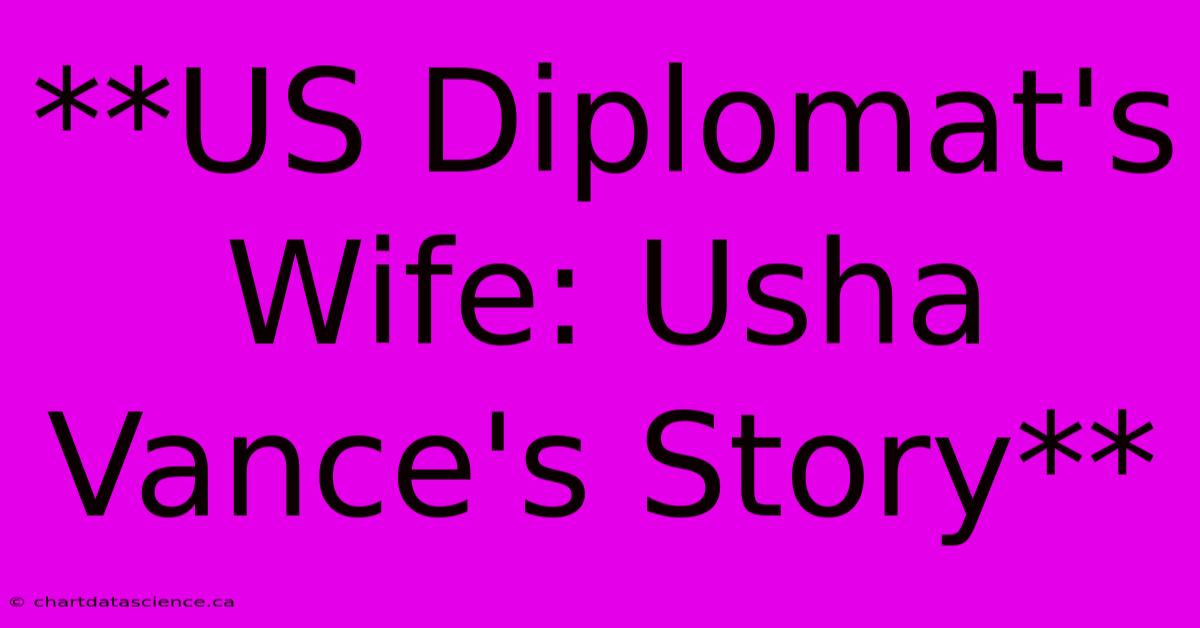 **US Diplomat's Wife: Usha Vance's Story** 