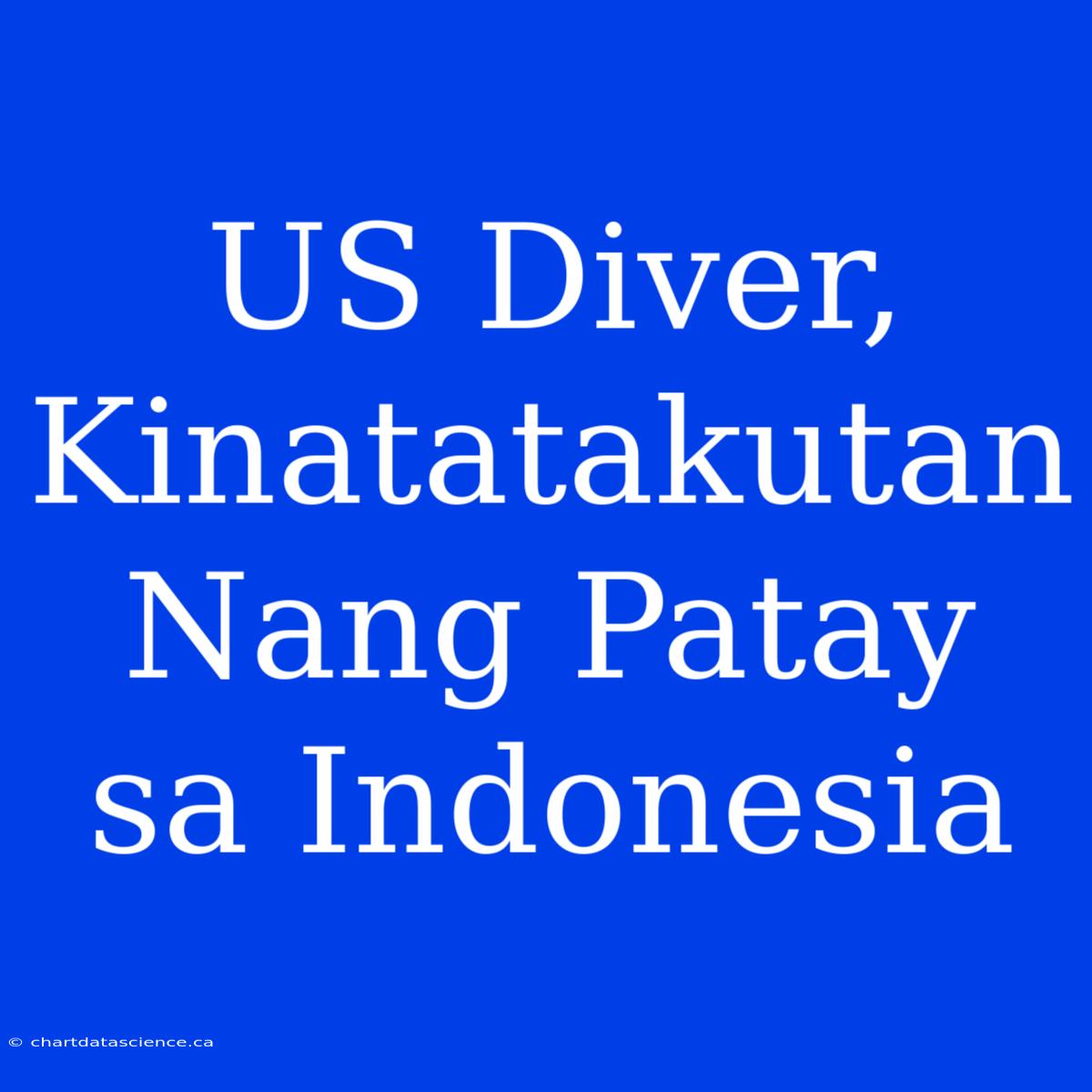 US Diver, Kinatatakutan Nang Patay Sa Indonesia