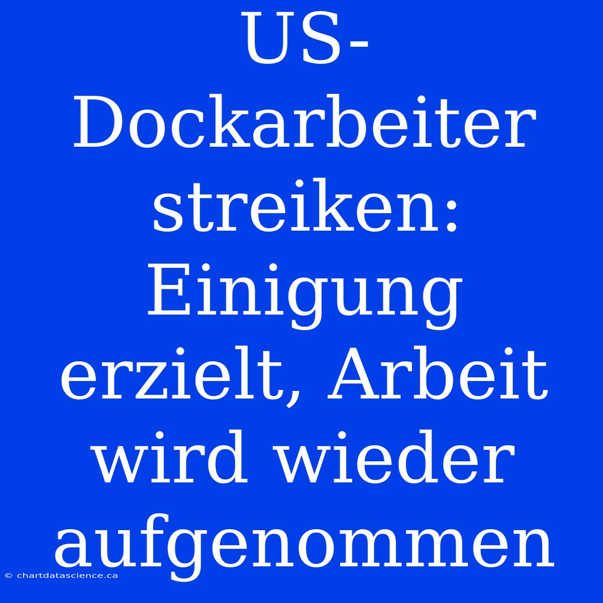 US-Dockarbeiter Streiken: Einigung Erzielt, Arbeit Wird Wieder Aufgenommen