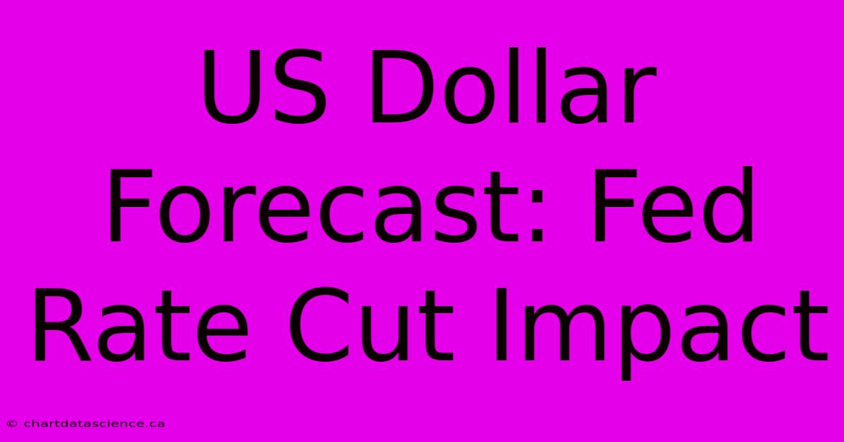 US Dollar Forecast: Fed Rate Cut Impact