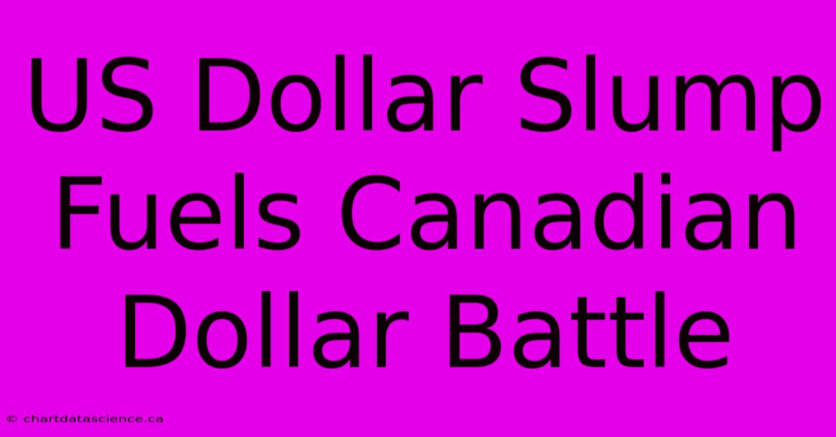 US Dollar Slump Fuels Canadian Dollar Battle