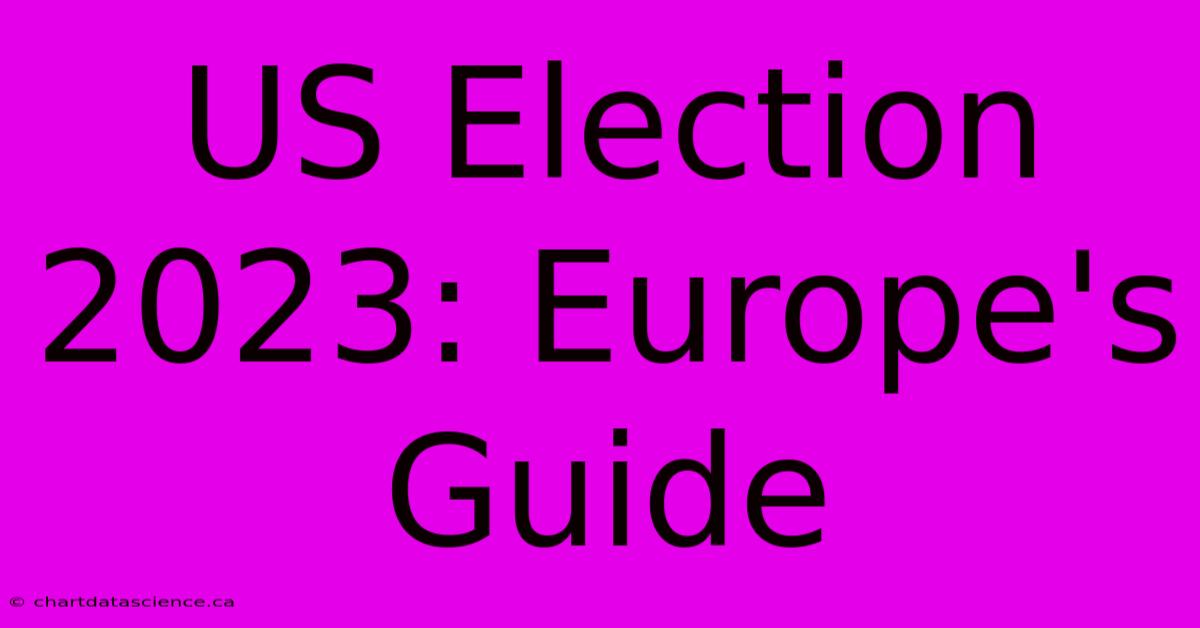 US Election 2023: Europe's Guide