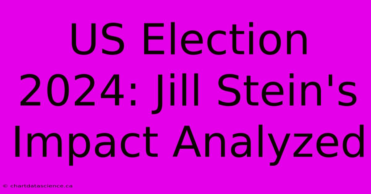 US Election 2024: Jill Stein's Impact Analyzed