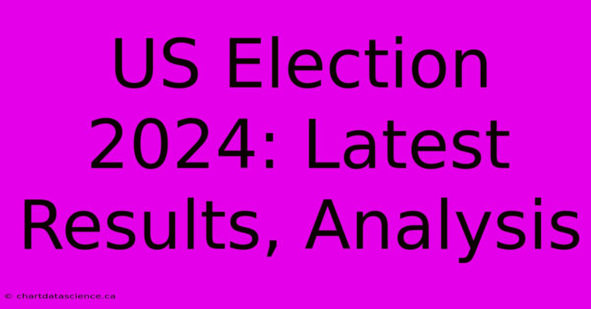 US Election 2024: Latest Results, Analysis