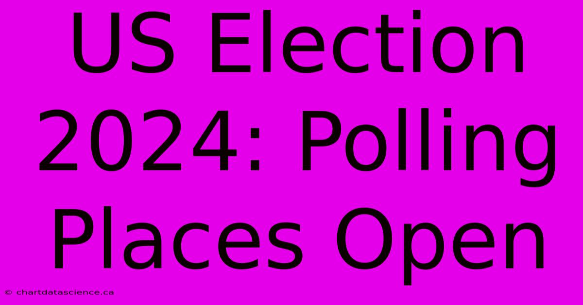 US Election 2024: Polling Places Open