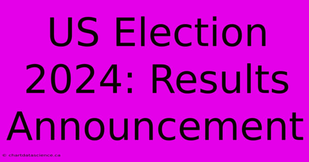 US Election 2024: Results Announcement 