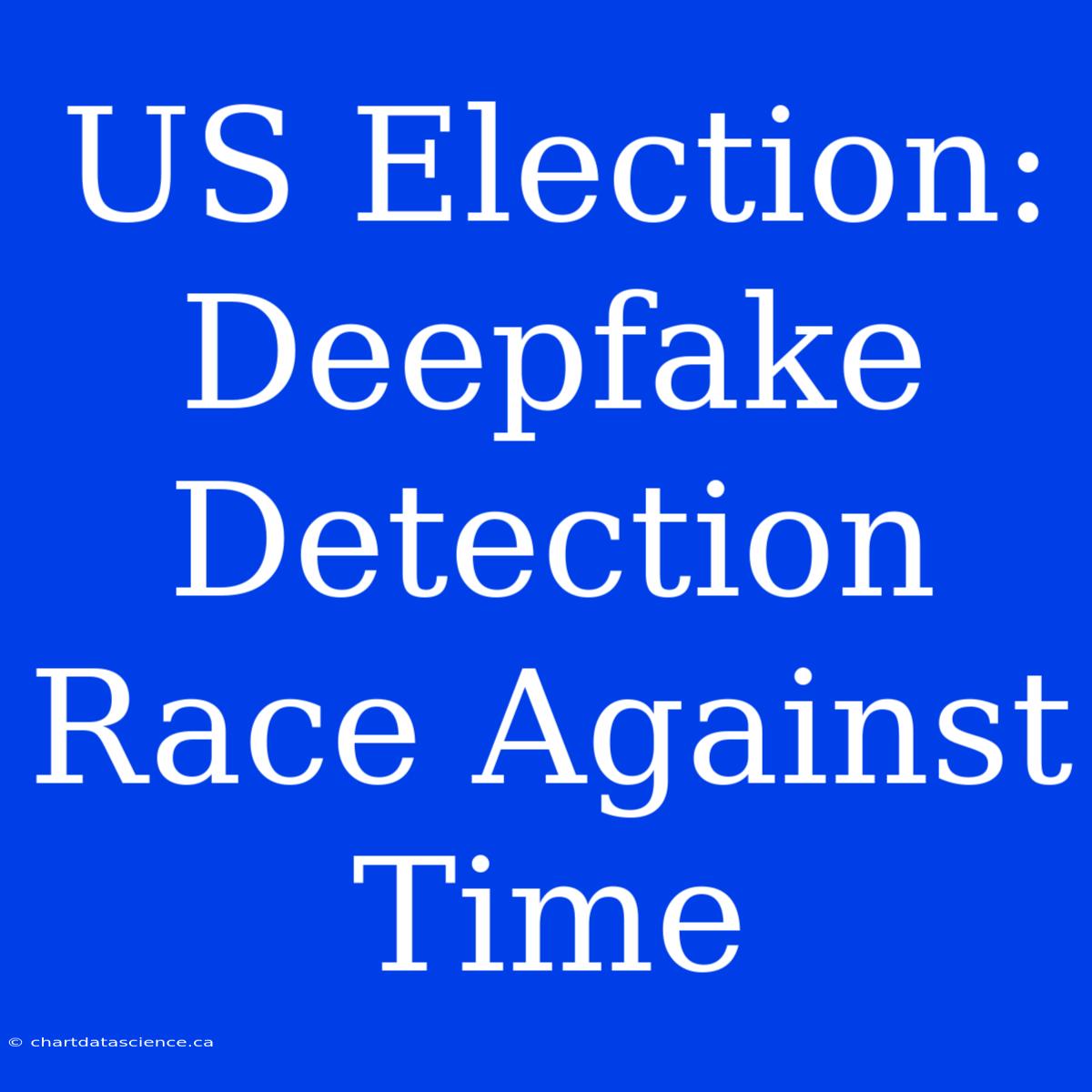 US Election: Deepfake Detection Race Against Time