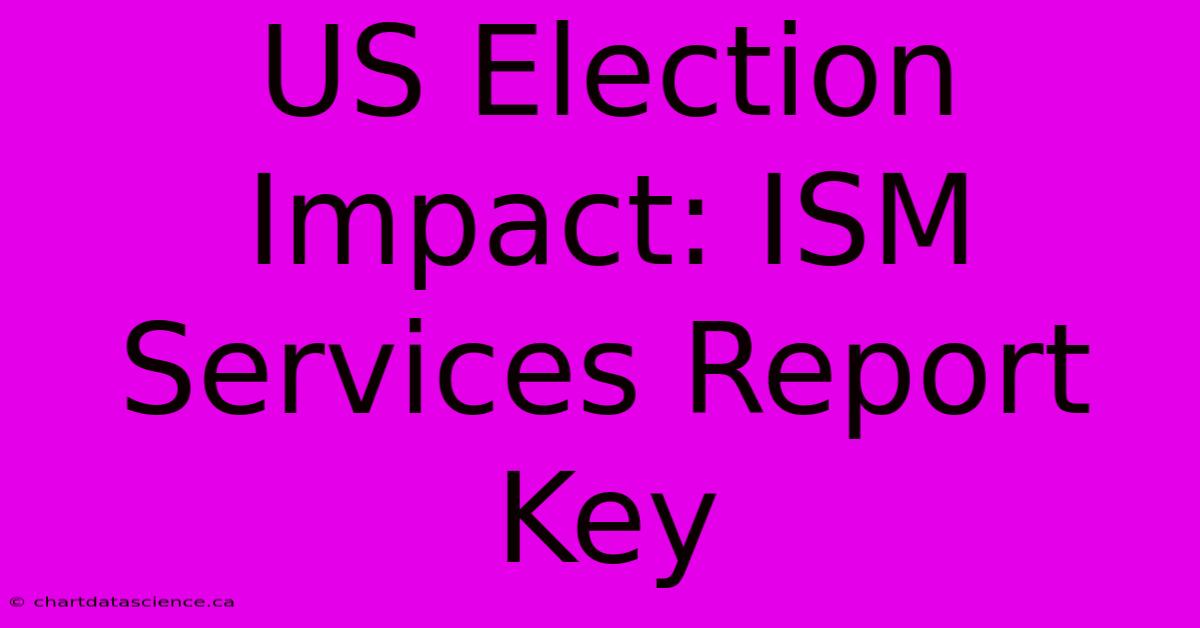 US Election Impact: ISM Services Report Key