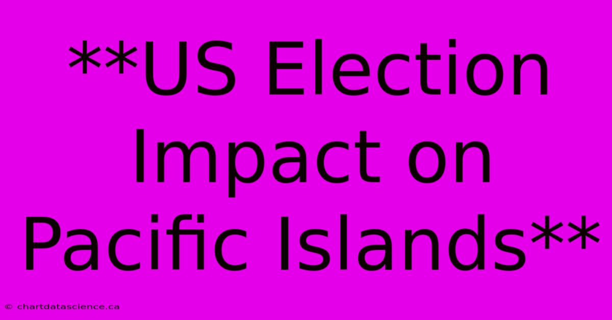 **US Election Impact On Pacific Islands** 