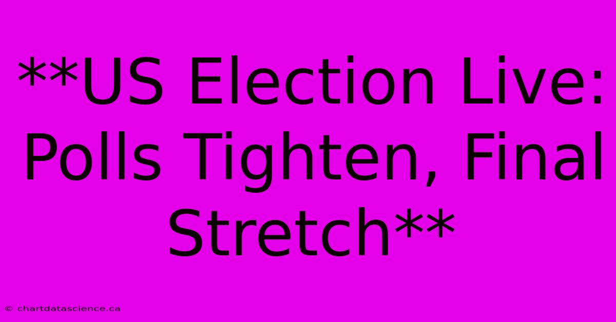 **US Election Live: Polls Tighten, Final Stretch** 