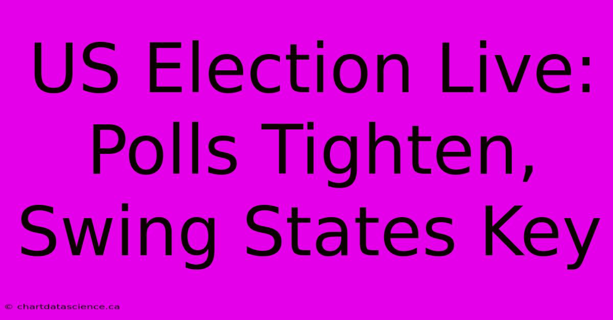 US Election Live: Polls Tighten, Swing States Key