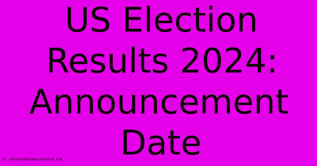 US Election Results 2024: Announcement Date