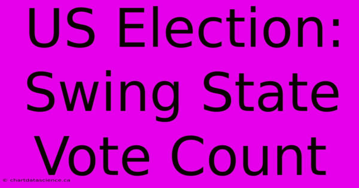 US Election: Swing State Vote Count 