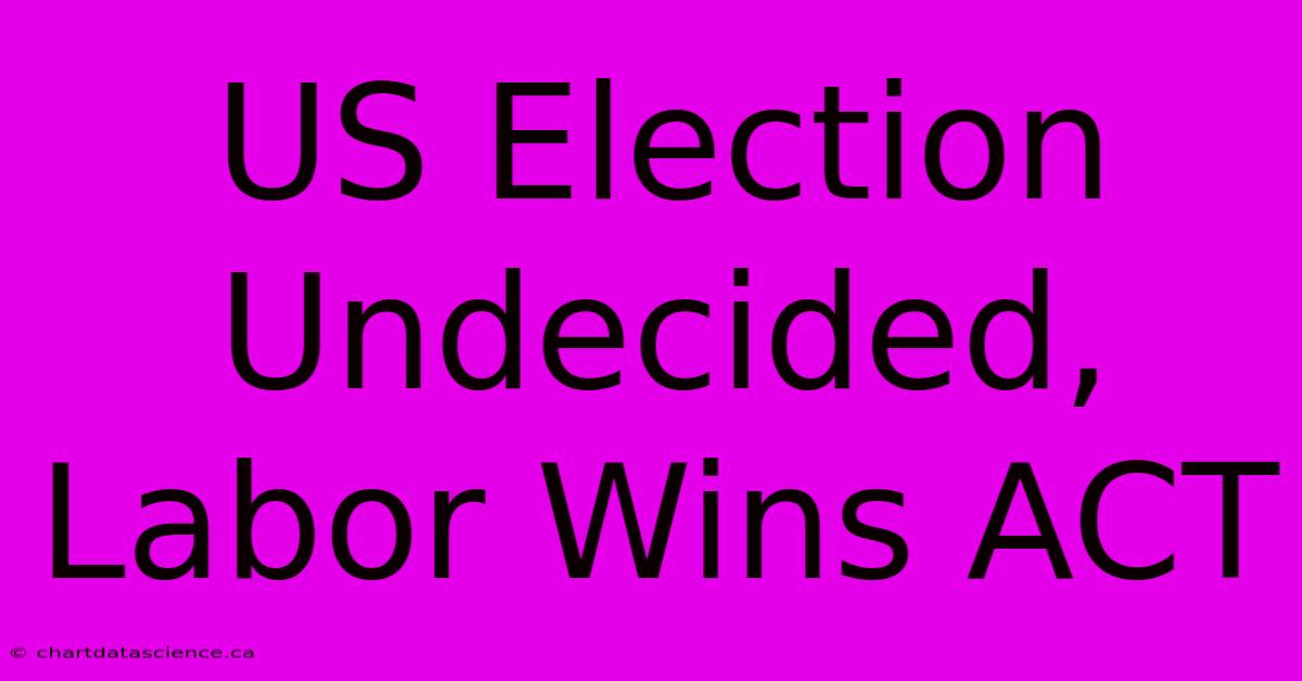 US Election Undecided, Labor Wins ACT