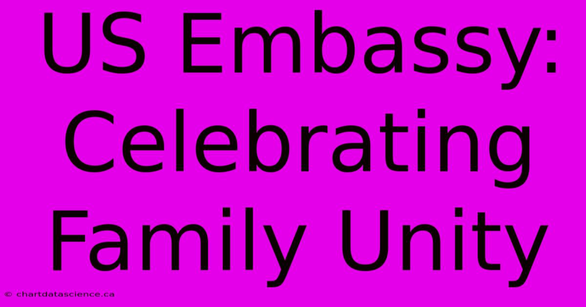 US Embassy: Celebrating Family Unity