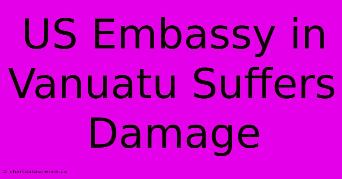 US Embassy In Vanuatu Suffers Damage