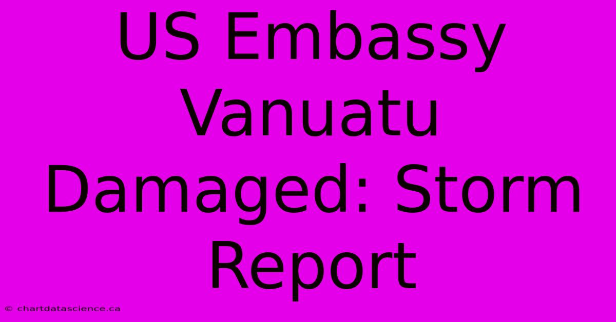 US Embassy Vanuatu Damaged: Storm Report