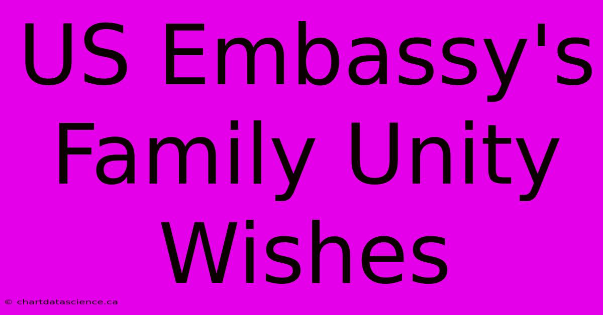 US Embassy's Family Unity Wishes