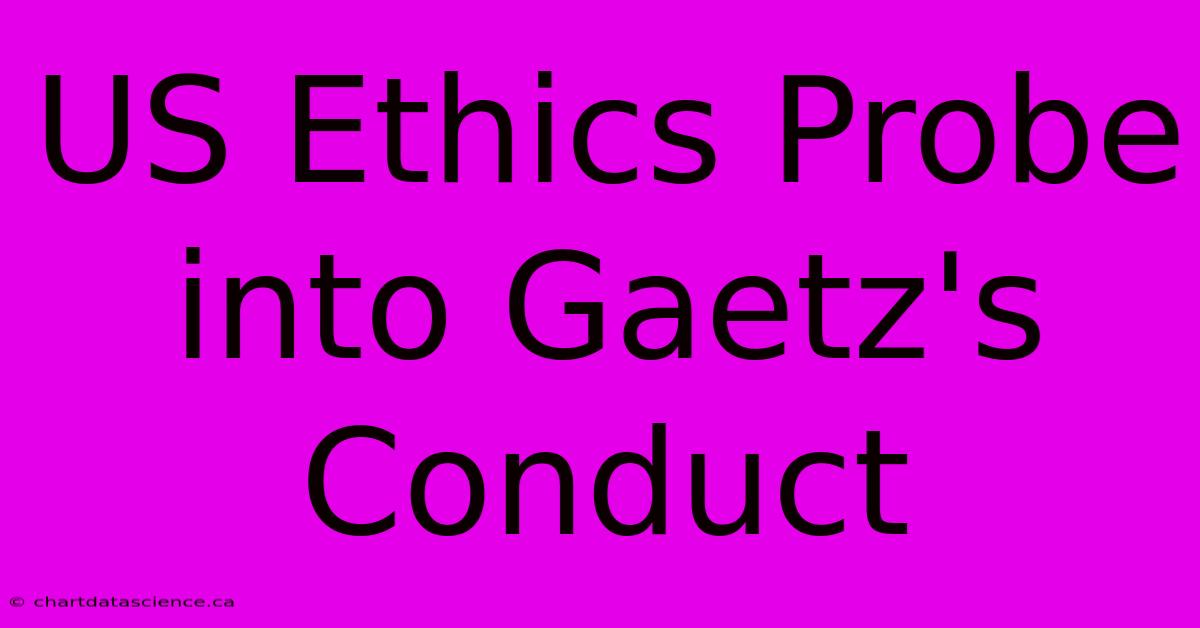 US Ethics Probe Into Gaetz's Conduct