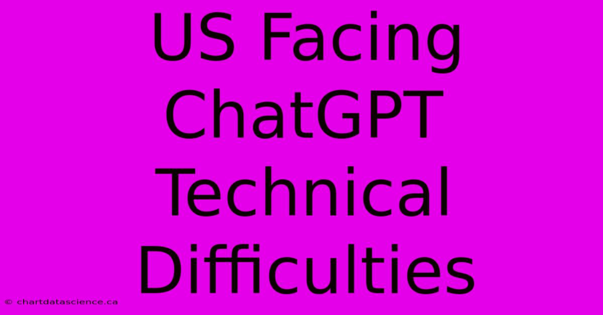 US Facing ChatGPT Technical Difficulties