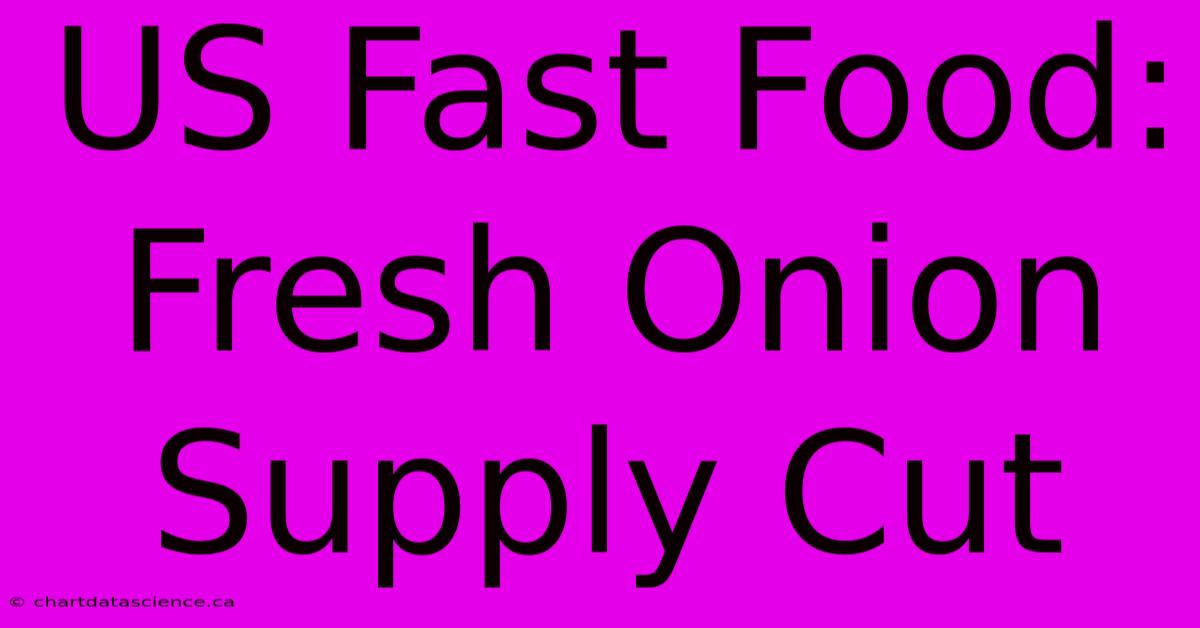 US Fast Food: Fresh Onion Supply Cut