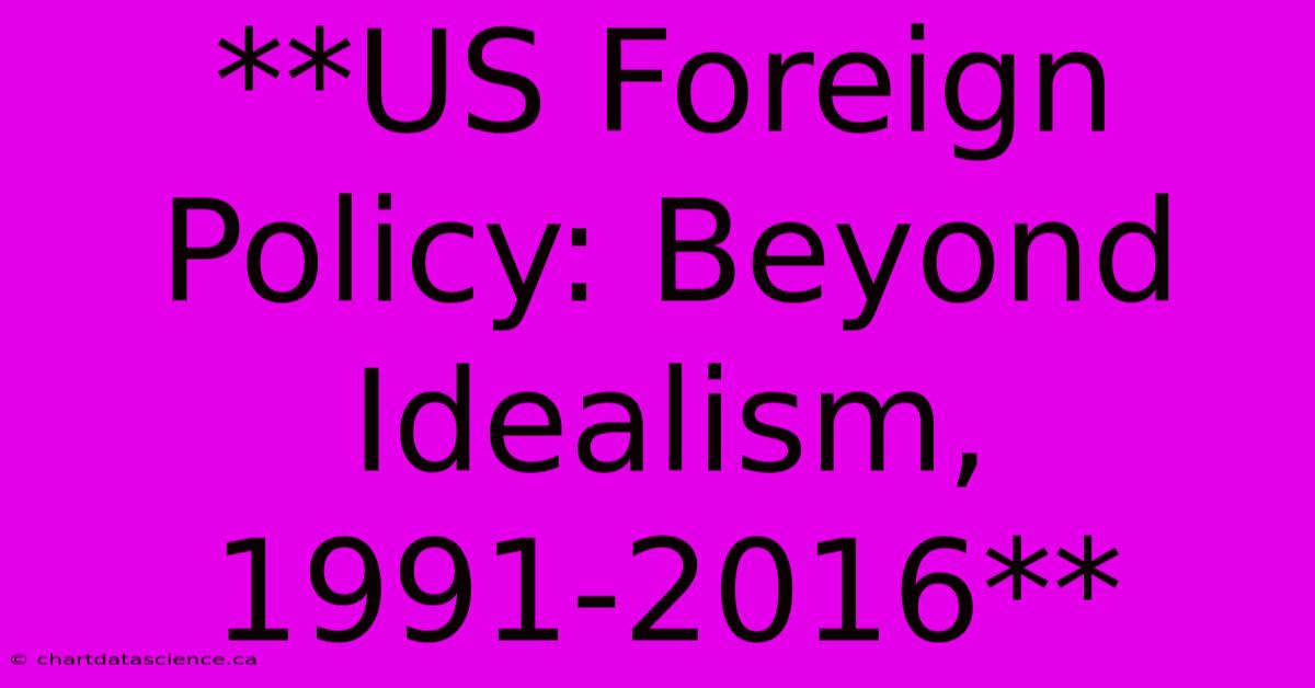 **US Foreign Policy: Beyond Idealism, 1991-2016**