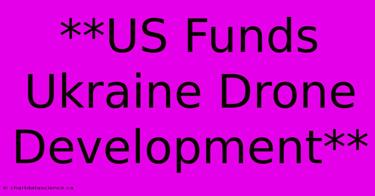 **US Funds Ukraine Drone Development**