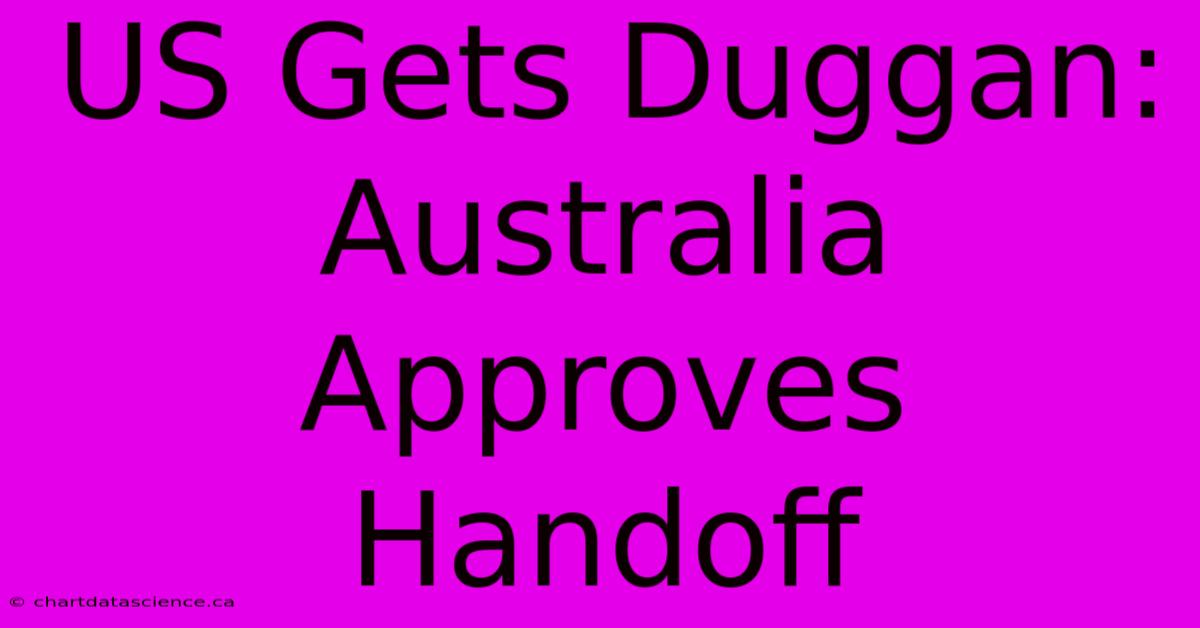 US Gets Duggan: Australia Approves Handoff