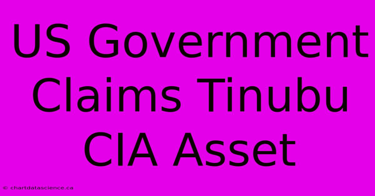 US Government Claims Tinubu CIA Asset