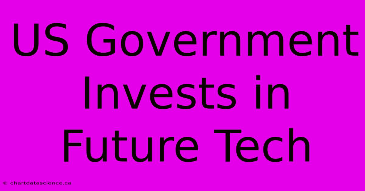 US Government Invests In Future Tech