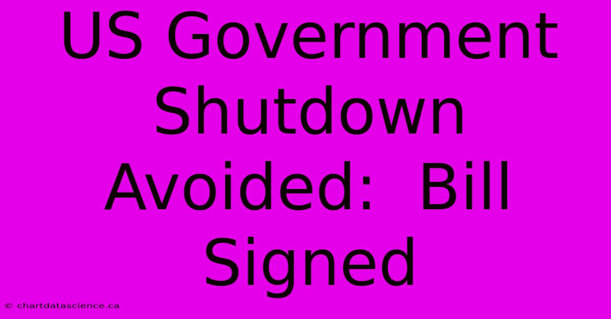 US Government Shutdown Avoided:  Bill Signed