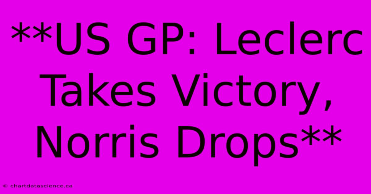 **US GP: Leclerc Takes Victory, Norris Drops** 