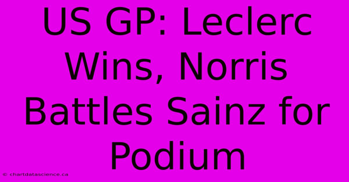 US GP: Leclerc Wins, Norris Battles Sainz For Podium