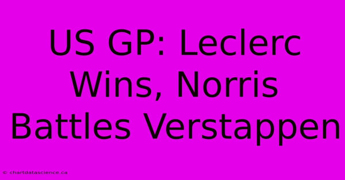 US GP: Leclerc Wins, Norris Battles Verstappen