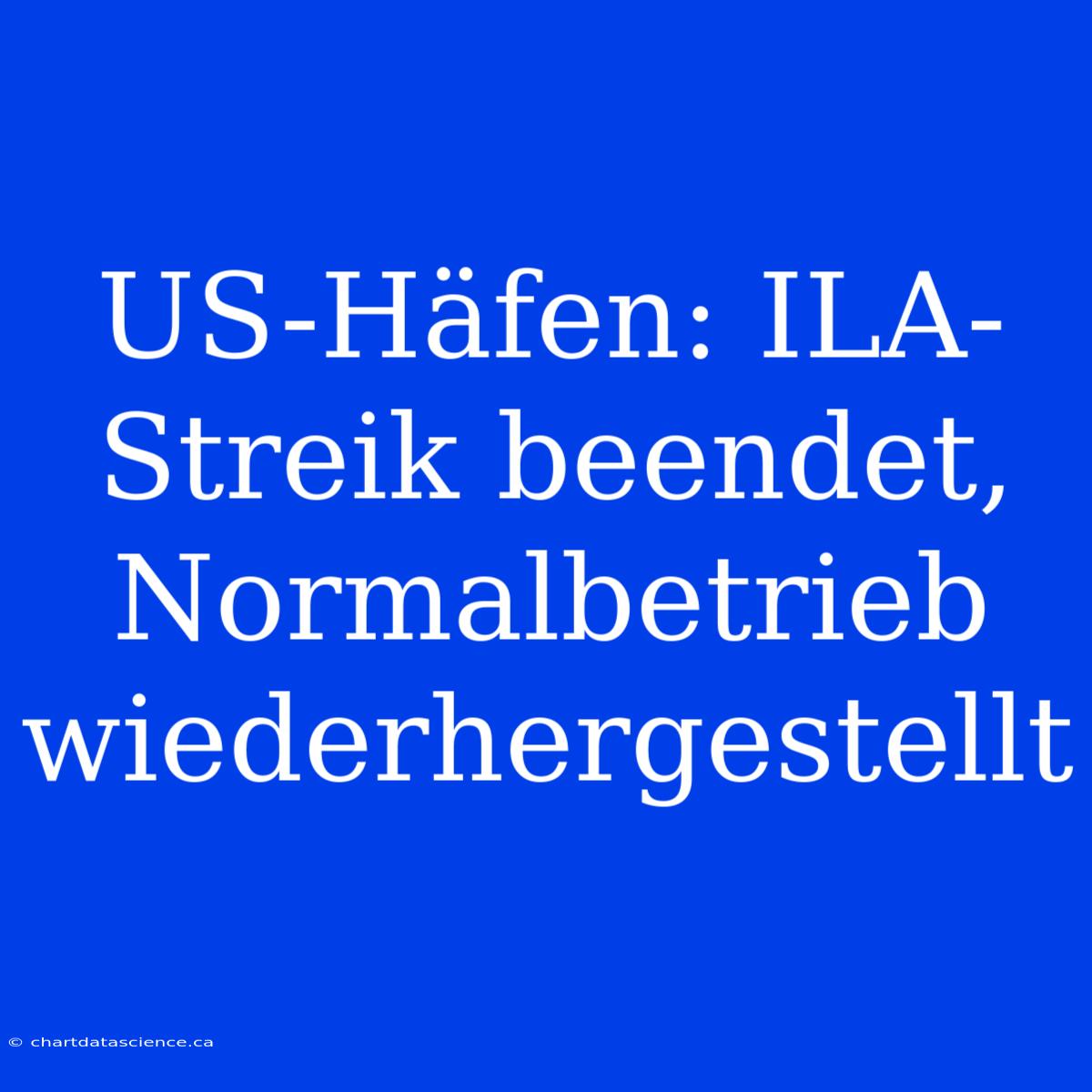 US-Häfen: ILA-Streik Beendet, Normalbetrieb Wiederhergestellt