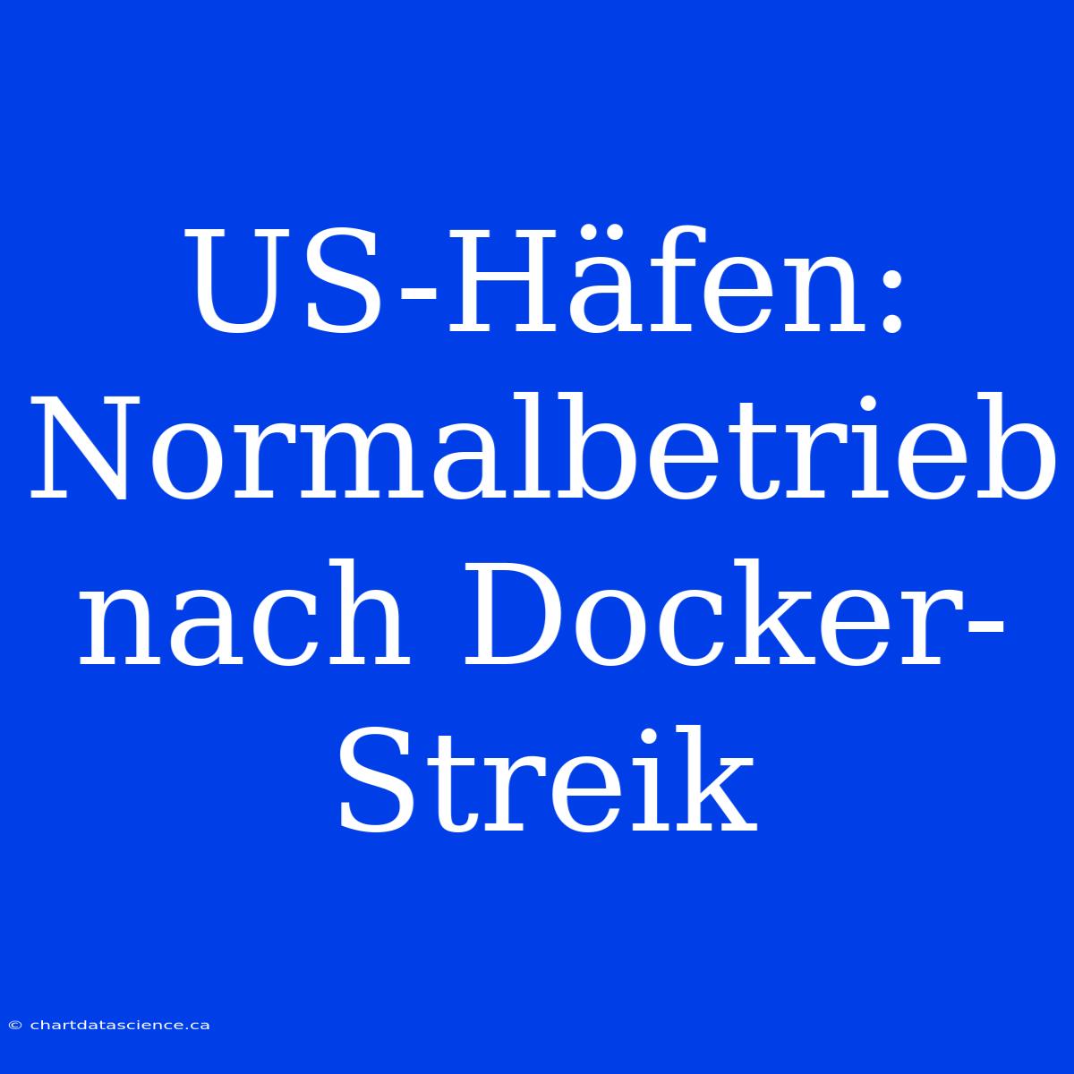 US-Häfen: Normalbetrieb Nach Docker-Streik