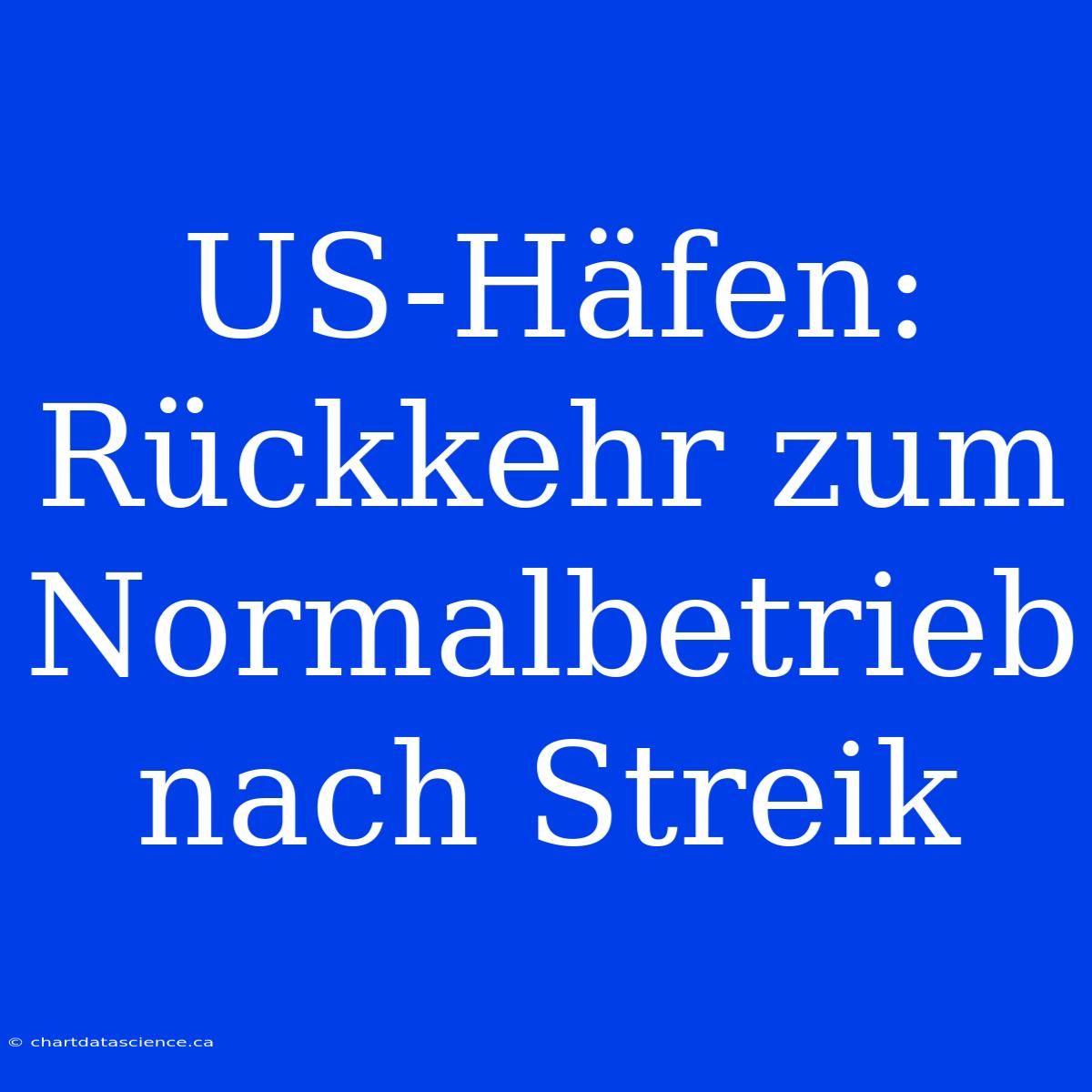 US-Häfen: Rückkehr Zum Normalbetrieb Nach Streik