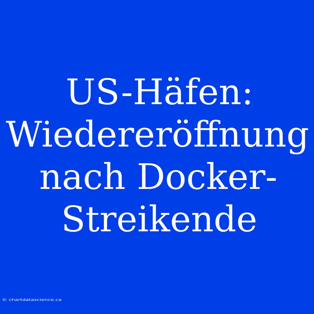 US-Häfen: Wiedereröffnung Nach Docker-Streikende