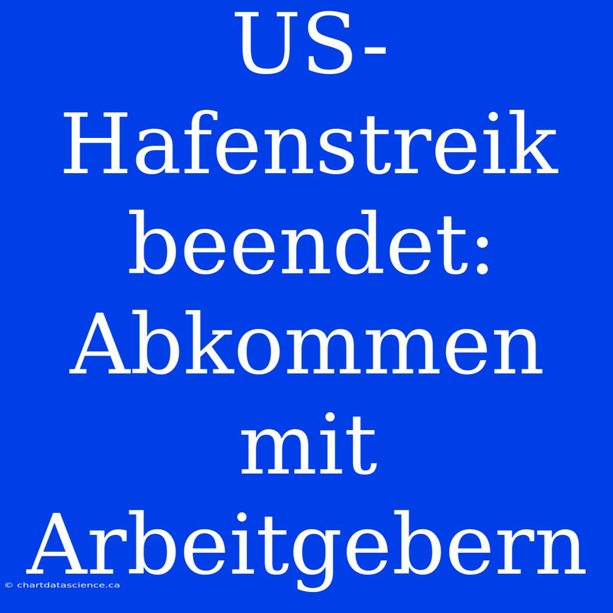 US-Hafenstreik Beendet: Abkommen Mit Arbeitgebern