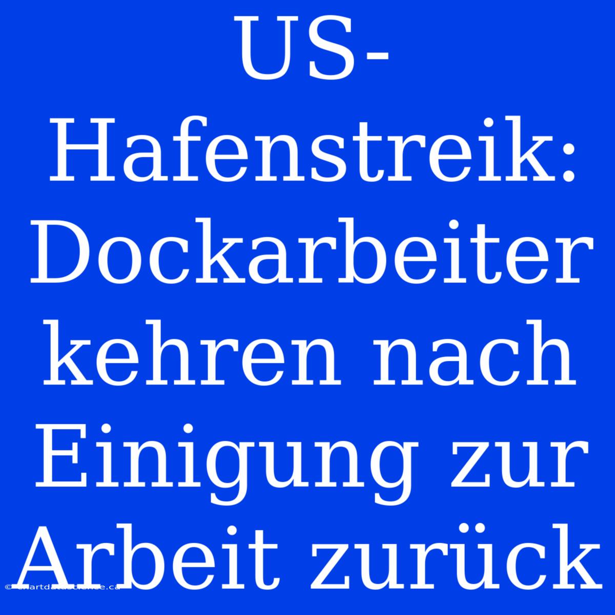 US-Hafenstreik: Dockarbeiter Kehren Nach Einigung Zur Arbeit Zurück