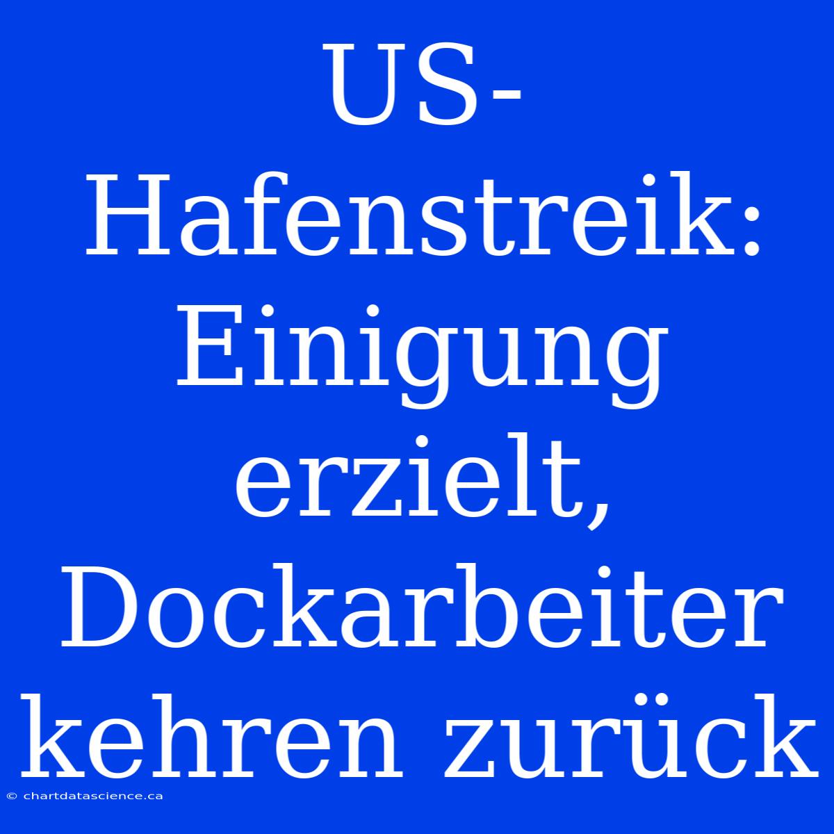 US-Hafenstreik: Einigung Erzielt, Dockarbeiter Kehren Zurück