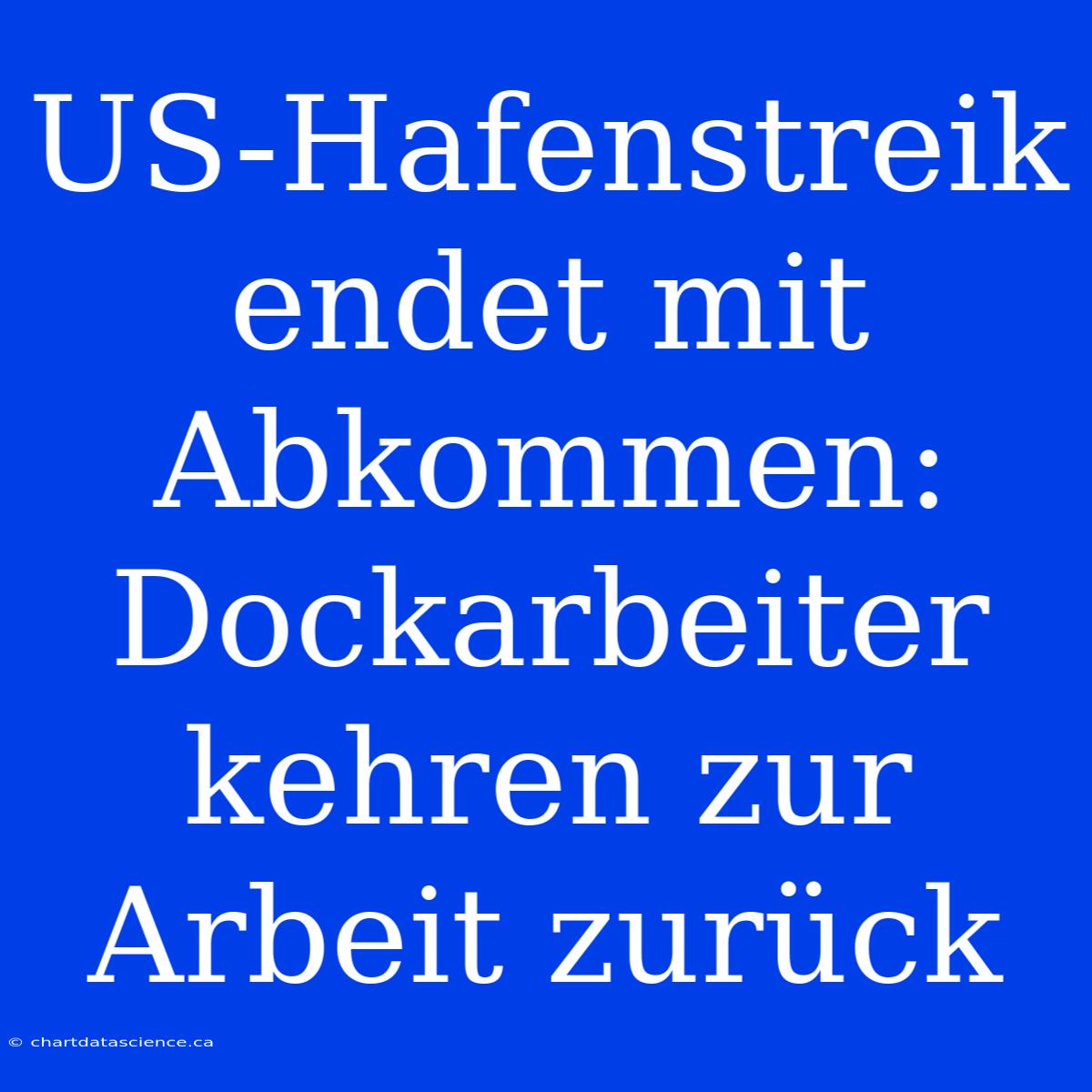 US-Hafenstreik Endet Mit Abkommen: Dockarbeiter Kehren Zur Arbeit Zurück