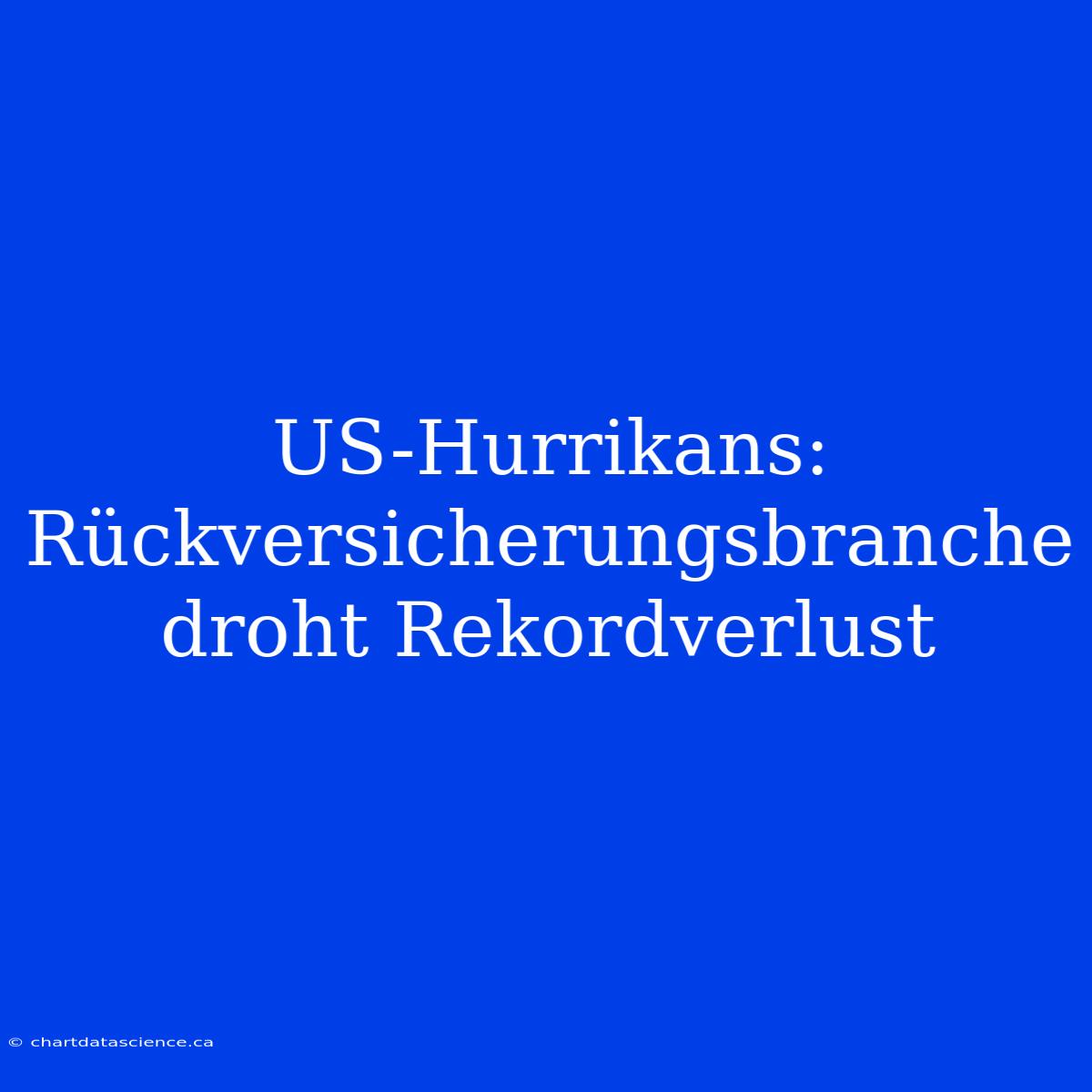 US-Hurrikans: Rückversicherungsbranche Droht Rekordverlust