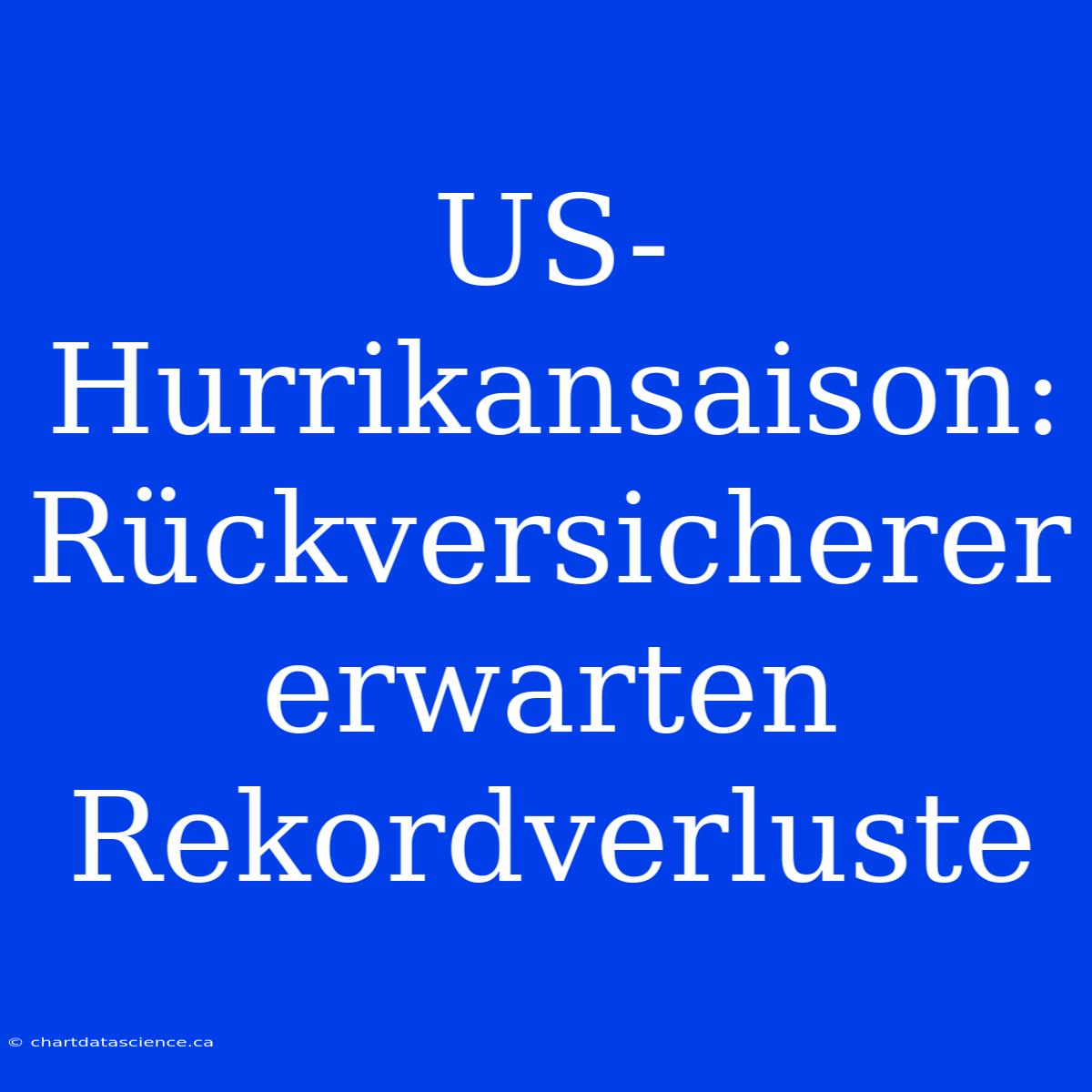 US-Hurrikansaison: Rückversicherer Erwarten Rekordverluste