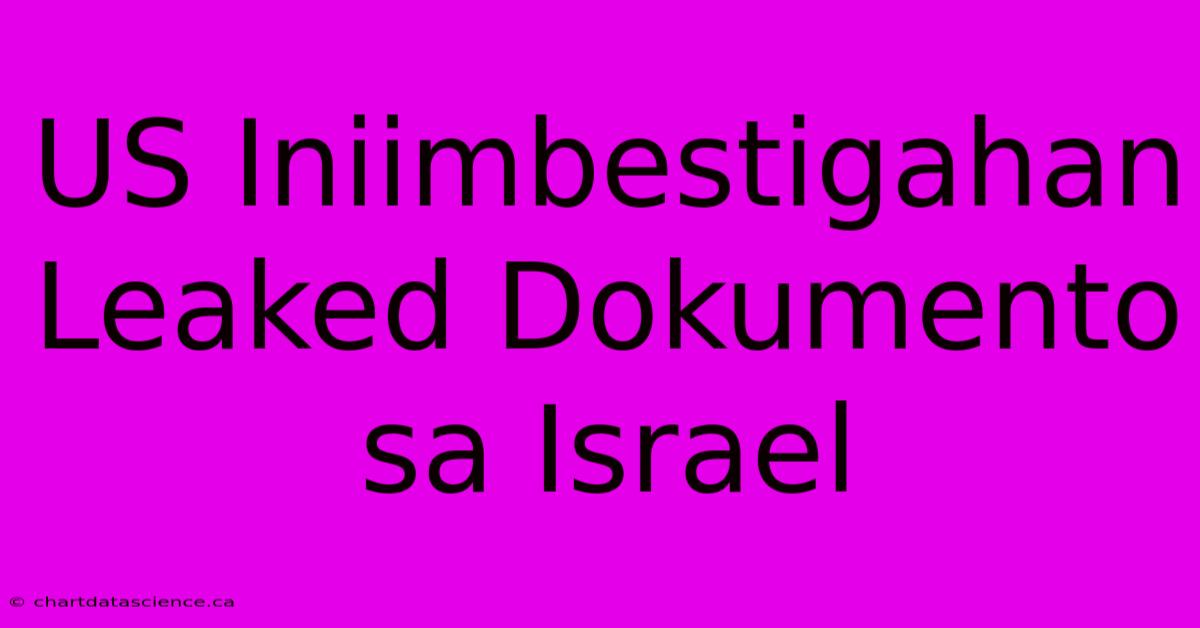 US Iniimbestigahan Leaked Dokumento Sa Israel